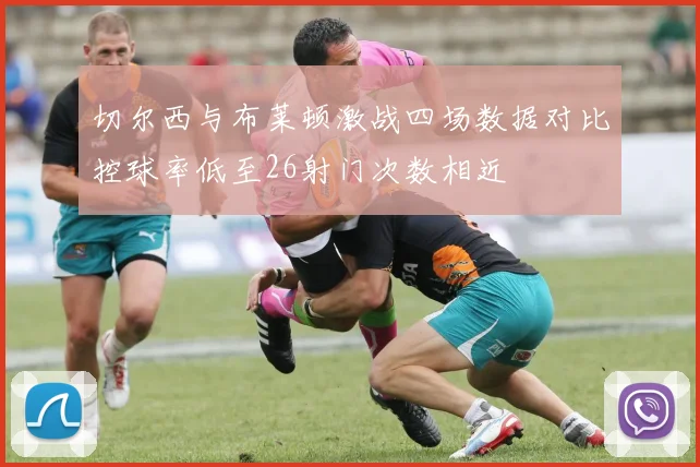 切尔西与布莱顿激战四场数据对比控球率低至26射门次数相近