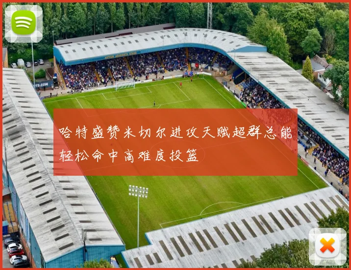哈特盛赞米切尔进攻天赋超群总能轻松命中高难度投篮